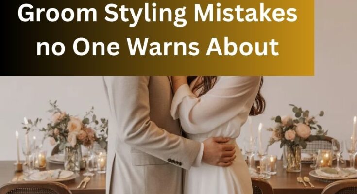 Groom Styling Mistakes no One Warns About
