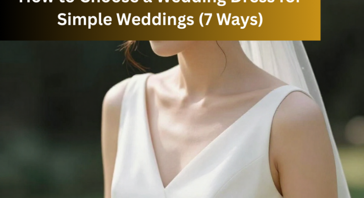 How to Choose a Wedding Dress for Simple Weddings (7 Ways)